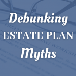 Debunking Estate Plan Myths For Connecticut Taxpayers